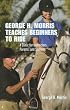 George H. Morris Teaches Beginners to Ride: A Clinic for Instructors, Parents, and Students