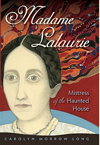 Madame Lalaurie, Mistress of the Haunted House, by Carolyn Morrow Long