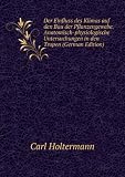 Der Einfluss des Klimas auf den Bau der Pflanzengewebe. Anatomisch-physiologische Untersuchungen in den Tropen (German Edition)