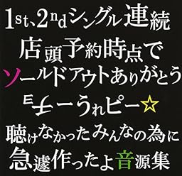 『1st、2ndシングル連続店頭予約時点でソールドアウトありがとうチョーうれピー☆聴けなかったみんなの為に急遽作ったよ音源集』
