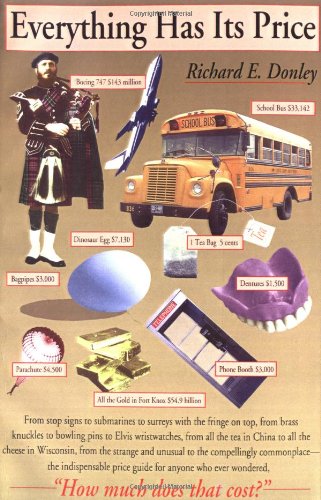 Everything Has Its Price: The Indispensible Price Guide for Anyone Who Ever Wondered, "How Much Does that Cost?
