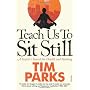Teach Us to Sit Still: A Sceptic's Search for Heal&hellip by Tim Parks