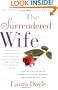 The Surrendered Wife : A Practical Guide to Finding Intimacy, Passion, and Peace with Your Man