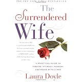 The Surrendered Wife : A Practical Guide to Finding Intimacy, Passion, and Peace with Your Man ~ Laura Doyle