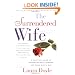 The Surrendered Wife: A Practical Guide To Finding Intimacy, Passion and Peace