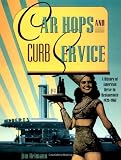Car Hops and Curb Service: A History of American Drive-In Restaurants 1920-1960