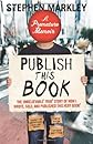 Publish This Book: The (Incredible, Unforgettable, Hilarious, Heartwrenching, Unbelievable, and) Completely (Mostly) True Story of How I Wrote, Got Published, ... and (Hopefully) Sold a Memoir about Nothing