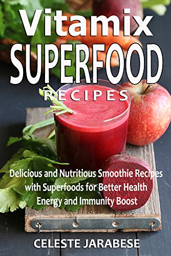 Vitamix SUPERFOOD Recipes: Delicious and Nutritious Smoothie Recipes with Superfoods for Better Health, Energy, and Immunity Boost (Vitamix Recipes, Weight ... Smoothies, Diet, Superfood smoothies)