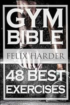 Bodybuilding: Gym Bible: 48 Best Exercises To Add Strength And Muscle (Bodybuilding For Beginners, Weight Training, Bodybuilding Workouts) (Bodybuilding Series) (Volume 1)