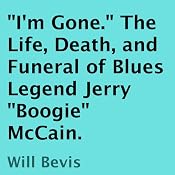 'I'm Gone': The Life, Death, and Funeral of Blues Legend Jerry 'Boogie' McCain | [Will Bevis]