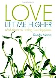 Love lift me higher : meditations on finding true happiness