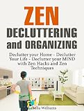 Zen - Decluttering and Organizing: Declutter your Home - Declutter Your Life - Declutter your MIND with Zen Hacks and Zen Techniques (Speed Cleaning, Stress-free Home).