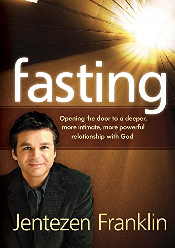 Download Fasting: Opening the Door to a Deeper, More Intimate, More Powerful Relationship With God
