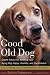 Good Old Dog: Expert Advice for Keeping Your Aging Dog Happy, Healthy, and Comfortable
