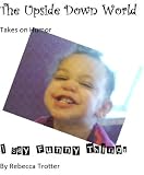 The Upside Down World Takes on Humor: I Say Funny Things
