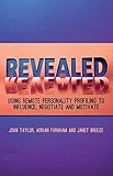 Revealed : using remote personality profiling to influence, negotiate and motivate