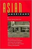Asian Americans: Oral Histories of First to Fourth Generation Americans from China, the Philippines, Japan, India, the Pacific Islands, Vietnam and