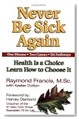Never Be Sick Again: Health Is a Choice, Learn How to Choose It