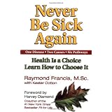 Never Be Sick Again: Health Is a Choice, Learn How to Choose It