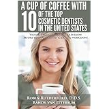 a cup of coffee with 10 of the top cosmetic dentists in the united states valuable insights you should know before