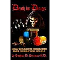 Death By Drugs: How Modern Medicine Has Betrayed Us All