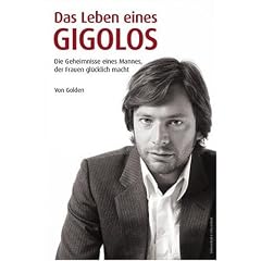 Das Leben eines Gigolos - Die Geheimnisse eines Mannes, der Frauen gl�cklich macht