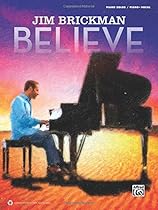 Jim Brickman -- Believe: Piano Solo & Piano/Vocal/Guitar Jim Brickman -- Believe: Piano Solo & Piano/Vocal/Guitar