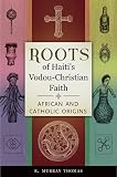 Roots of Haiti's Vodou-Christian faith : African and Catholic origins