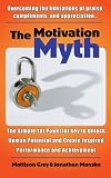The Motivation Myth: the simple yet powerful key to unlock human potential and create inspired performance and achievement