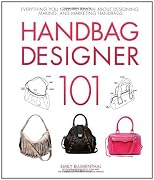 Handbag Designer 101: Everything You Need to Know About Designing, Making, and Marketing Handbags