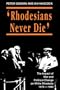 Rhodesians Never Die (State and Democracy Series)