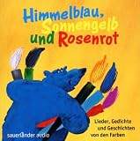 Zoom Produkt-Bild: Himmelblau, Sonnengelb und Rosenrot: Lieder, Gedichte und Geschichten von den Farben