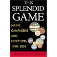 This Splendid Game: Maine Campaigns and Elections, 1940-2002 by Christian P. Potholm