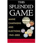 Click here to buy This Splendid Game: Maine Campaigns and Elections, 1940-2002 by Christian P. Potholm.