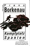 Kampfplatz Spanien - Politische und soziale Konflikte im spanischen B&uuml;rgerkrieg - Ein Augenzeugenbericht - Franz Borkenau