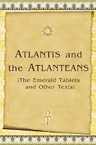 Atlantis And The Atlanteans: (The Emerald Tablets And Other Texts)