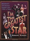 I`m the Greatest Star: Broadway`s Top Musical Legends from 1900 to Today