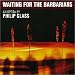 Philip Glass: Waiting for the Barbarians