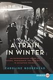 A Train in Winter LP: An Extraordinary Story of Women, Friendship, and Resistance in Occupied France
