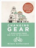 Changing Gear: A Bike Ride from Britain to Bulgaria