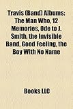 Travis (Band) Albums: The Man Who, 12 Memories, Ode to J. Smith, the Invisible Band, Good Feeling, the Boy with No Name-