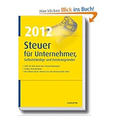 Steuer 2012 f�r Unternehmer, Selbstst�ndige und Existenzgr�nder: Zeile f�r Zeile durch die Steuererkl�rung. Gro�es Steuerlexikon. Mit Schluss-Check: Nehmen Sie alle Steuervorteie wahr!