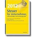 Steuer 2012 f�r Unternehmer, Selbstst�ndige und Existenzgr�nder: Zeile f�r Zeile durch die Steuererkl�rung. Gro�es Steuerlexikon. Mit Schluss-Check: Nehmen Sie alle Steuervorteie wahr!