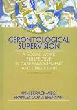 Gerontological Supervision: A Social Work Perspective in Case Management and Direct Care