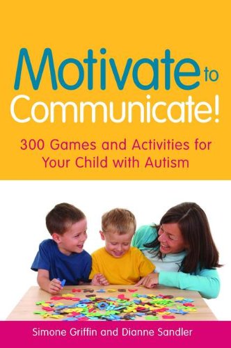 Motivate to Communicate!: 300 Games and Activities for Your Child With Autism