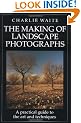 The Making of Landscape Photographs: A Practical Guide to the Art and Techniques