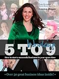 Working 5 to 9 : how to start a successful business in your spare time