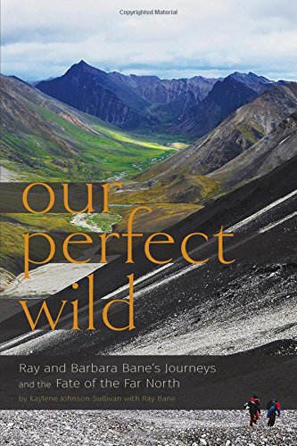 Our Perfect Wild: Ray & Barbara Bane's Journeys and the Fate of Far North, by Kaylene Johnson-Sullivan, Ray Bane
