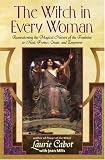 The Witch in Every Woman: Reawakening the Magical Nature of the Feminine to Heal, Protect, Create, and Empower