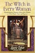 The Witch in Every Woman: Reawakening the Magical Nature of the Feminine to Heal, Protect, Create, and Empower
